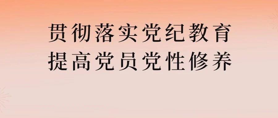 贯彻落实党纪教育 提高党员党性修养