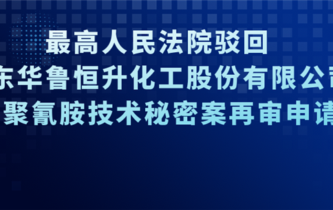 最高人民法院驳回山东华鲁恒升化工股份有限公司三聚氰胺技术秘密案再审申请